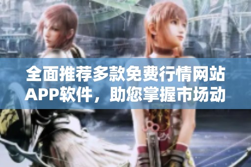全面推薦多款免費(fèi)行情網(wǎng)站APP軟件，助您掌握市場動態(tài)