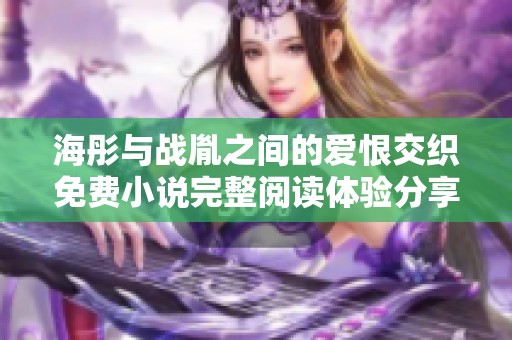 海彤與戰(zhàn)胤之間的愛(ài)恨交織免費(fèi)小說(shuō)完整閱讀體驗(yàn)分享
