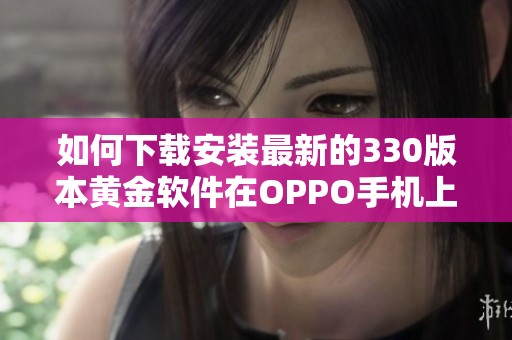 如何下載安裝最新的330版本黃金軟件在OPPO手機(jī)上使用指南