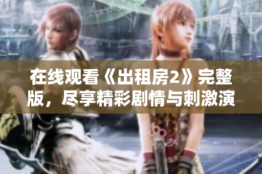在線觀看《出租房2》完整版，盡享精彩劇情與刺激演出體驗(yàn)