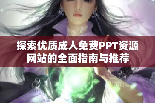 探索優(yōu)質(zhì)成人免費PPT資源網(wǎng)站的全面指南與推薦