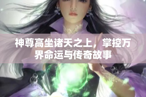 神尊高坐諸天之上，掌控萬界命運與傳奇故事