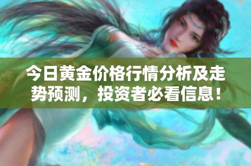 今日黃金價(jià)格行情分析及走勢(shì)預(yù)測(cè)，投資者必看信息！