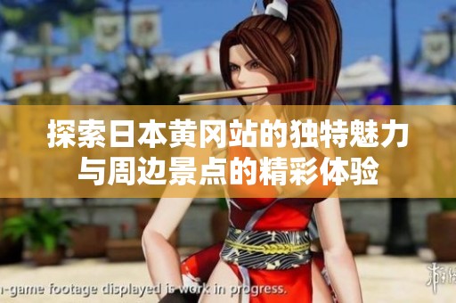 探索日本黃岡站的獨(dú)特魅力與周邊景點(diǎn)的精彩體驗(yàn)
