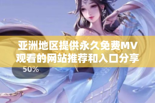 亞洲地區(qū)提供永久免費(fèi)MV觀看的網(wǎng)站推薦和入口分享 亞洲地區(qū)提供永久免費(fèi)MV觀看的網(wǎng)站推薦和入口分享