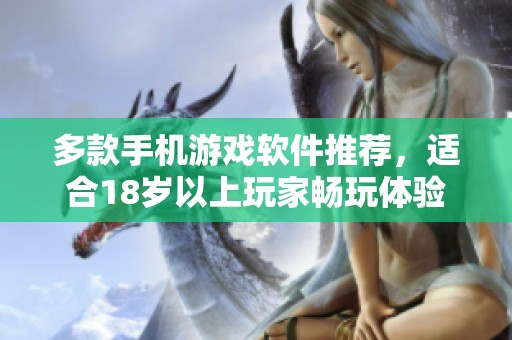 多款手機(jī)游戲軟件推薦，適合18歲以上玩家暢玩體驗