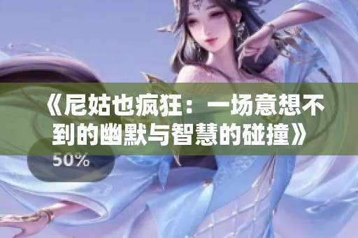 《尼姑也瘋狂：一場(chǎng)意想不到的幽默與智慧的碰撞》