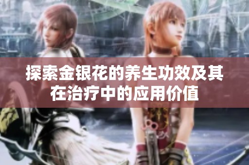 探索金銀花的養(yǎng)生功效及其在治療中的應(yīng)用價值