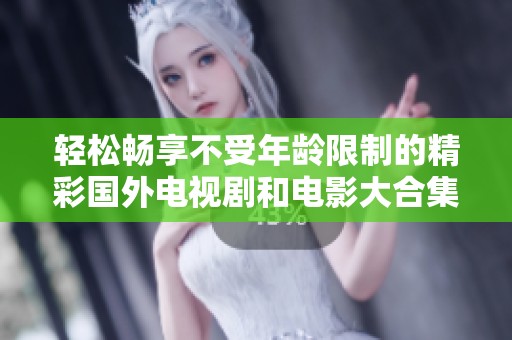 輕松暢享不受年齡限制的精彩國(guó)外電視劇和電影大合集